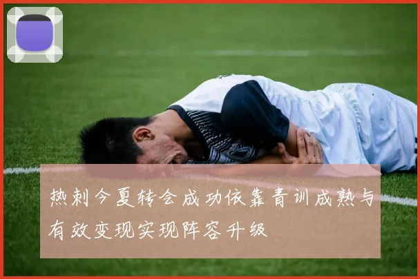 热刺今夏转会成功依靠青训成熟与有效变现实现阵容升级
