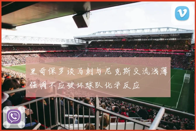里奇保罗谈马刺与尼克斯交流浅薄强调不应破坏球队化学反应